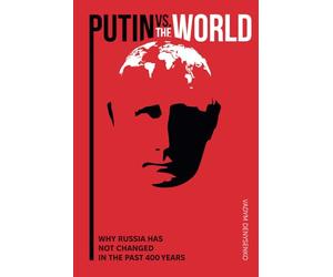 Putin vs the World: Why Russia Has Not Changed in the Past 400 Years: The Russian Political System Throughout History