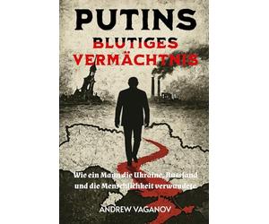 Putins blutiges Vermächtnis: Wie ein Mann die Ukraine, Russland und die Menschlichkeit verwundete