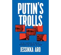 Putin's Trolls: On the Frontlines of Russia's Information War Against the World