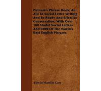Putnam's Phrase Book; An Aid To Social Letter Writing And To Ready And Effective Conversation, With Over 100 Model Social Letters And 6000 Of The World's Best English Phrases