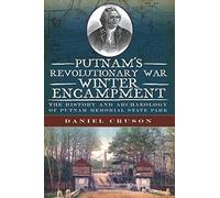 Putnam's Revolutionary War Winter Encampment:: The History And Archaeology Of Putnam Memorial State Park