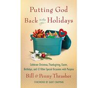 Putting God Back in the Holidays: Celebrate Christmas, Thanksgiving, Easter, Birthdays, and 12 Other Special Occasions with Purpose