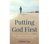 Putting God First: How to Make God the #1 Priority in Every Area of Your Life