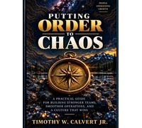 PUTTING ORDER TO CHAOS: A Practical Guide for Building Stronger Teams, Smoother Operations, and a Culture That Wins