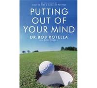 Putting Out Of Your Mind by Dr. Bob Rotella Rotella, Bob (Auteur)
