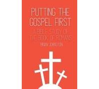 Putting The Gospel First - A Bible Study Of The Book Of Romans