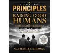 Putting the Principles of Raising Good Humans by Hunter Clarke-Fields, MSAE into Practice: Mindful Parenting, Emotional Intelligence, and Raising Resilient Children Pen Name