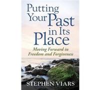 Putting Your Past in Its Place Moving Forward in Freedom and Forgiveness by Stephen Viars & Foreword by Bob Kellemen Viars, Stephen (Auteur)