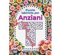 Puzzle Labirinto per Anziani - Libro di Attività Logica e Mentale a Caratteri Grandi per Migliorare la Memoria: Giochi divertenti per anziani per mantenere le menti acute