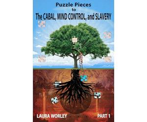 Puzzle Pieces to The Cabal, Mind Control, and Slavery: Putting it all together for Peace, Healing, and Freedom