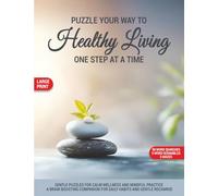 Puzzle Your Way to Healthy Living - One Step at a Time: Gentle Puzzles for Calm Wellness and Mindful Practice A Brain Boosting Companion for Daily Habits and Gentle Recharge