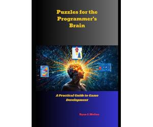 Puzzles for the Programmer's Brain: A Practical Guide to Game Development