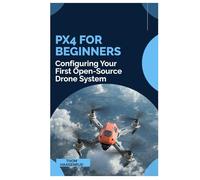 PX4 for Beginners: Configuring You First Open-Source Drone System