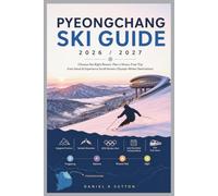 PyeongChang Ski Guide 2026/2027: Choose the Right Resort, Plan a Stress-Free Trip from Seoul & Experience South Korea’s Olympic Winter Destinations