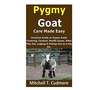 Pygmy Goat Care Made Easy: Inclusive Guide On Pygmy Goats Fostering; Conduct, Health Issues, What They Eat, Lodging & Picking One As A Pet, Etc.