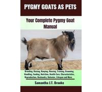 PYGMY GOATS AS PETS: Your Complete Pygmy Goat Manual: Breeding, Raising, Keeping, Housing, Training, Grooming, Handling, Feeding, Nutrition, Health ... Husbandry, Behavior, Lifespan and More
