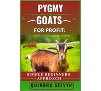 PYGMY GOATS FARMING FOR PROFIT: SIMPLE BEGINNERS’ APPROACH: How to Start, Grow, and Profit from Pygmy Goat Farming with Minimal Investment and Maximum Returns
