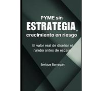 PYME sin estrategia, crecimiento en riesgo: El valor real de diseñar el rumbo antes de escalar