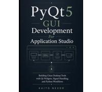 PyQt5 GUI Development For Application Studio: Building Clean Desktop Tools with Qt Widgets, Signal Handling, and Python Workflows