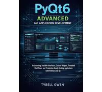 PyQt6 Advanced GUI Application Development: Architecting Scalable Interfaces, Custom Widgets, Threaded Workflows, and Production-Ready Desktop.