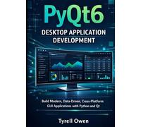 PyQt6 Desktop Application Development: Build Modern, Data-Driven, Cross-Platform GUI Applications with Python and Qt