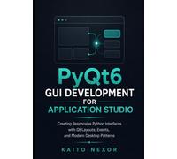 PyQt6 GUI Development For Application Studio: Creating Responsive Python Interfaces with Qt Layouts, Events, and Modern Desktop Patterns