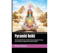 Pyramid Reiki: The Complete Master’s Guide to Ancient Egyptian Energy, Sacred Geometry, Alignment & Spiritual Power