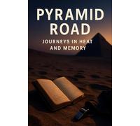 Pyramid Road: Journeys in Heat and Memory: A Novel of Camp Life, Cairo Nights, and Long Roads