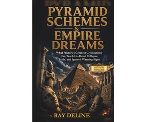 Pyramid Schemes & Empire Dreams: Ancient Failures, Lost Wonders, and the Modern Warning Signs We Still Ignore