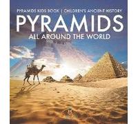 Pyramids All Around The World Pyramids Kids Book Children's Ancient History