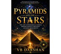 Pyramids and the Stars: The Lost Astronomical Science Behind Earth’s Greatest Ancient Monuments