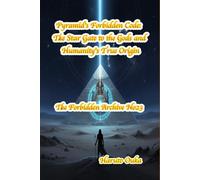 Pyramid's Forbidden Code: The Star Gate to the Gods and Humanity's True Origin