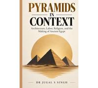 Pyramids in Context: Architecture, Labor, Religion, and the Making of Ancient Egypt