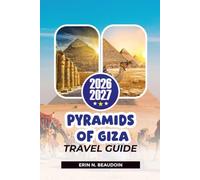 PYRAMIDS OF GIZA TRAVEL GUIDE 2026-2027: Explore the Great Pyramid, Sphinx, Cairo & Egypt’s Ancient Wonders
