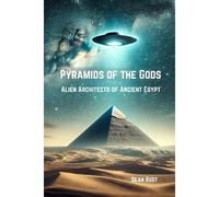 Pyramids Of The Gods: Alien Architects Of Ancient Egypt