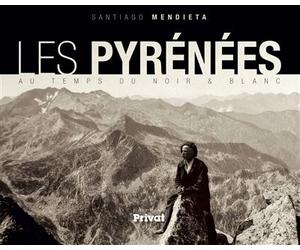 Pyrenees au temps du noir et blanc - Santiago Mendieta - Privat - relié - Beau livre