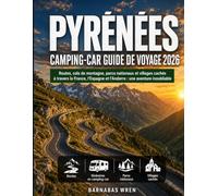 Pyrénéés Camping-Car Guide De Voyage 2026: Routes, cols de montagne, parcs nationaux et villages cachés à travers la France, l'Espagne et l'Andorre : une aventure inoubliable