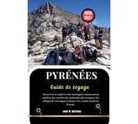PYRÉNÉES Guide de voyage 2026-2027: Découvrez et explorez des montagnes majestueuses cachées, des sentiers de randonnée pittoresques, des villages de montagne, la faune et la cuisine locale en Europe.