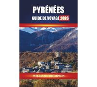 PYRÉNÉES GUIDE DE VOYAGE 2026: Découvrez des villages de montagne, des randonnées pittoresques et des festivals culturels le long de la frontière entre la France et l'Espagne