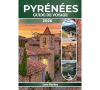 PYRÉNÉES GUIDE DE VOYAGE 2026: Un voyage à travers Lourdes, Andorre, Pau, Jaca et au-delà Culture vivante et merveilles cachées des montagnes