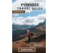 PYRENEES TRAVEL GUIDE: Plan the Ultimate Escape with Mountain Adventures, Historic Landmarks, Scenic Drives, Nature Reserves, Traditional Cuisine, and Insider Travel Secrets