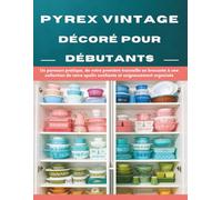 Pyrex Vintage Décoré Pour Débutants: Un parcours pratique, de votre première trouvaille en brocante à une collection de verre opalin confiante et soigneusement organisée