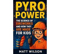 Pyro Power: The Science of Fire Works and How They Are Made For Kids