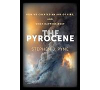 Pyrocene: How We Created an Age of Fire, and What Happens Next