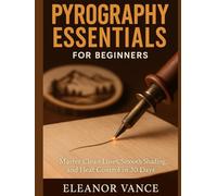 PYROGRAPHY ESSENTIALS FOR BEGINNERS: Master Clean Lines, Smooth Shading & Heat Control in 30 Days (20 Ready-to-Burn Patterns Included)
