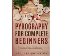 Pyrography For Complete Beginners: Comprehensive Step-by-Step Guide on How to Venture into The World of Pyrography