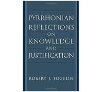 Pyrrhonian Reflections On Knowledge And Justification