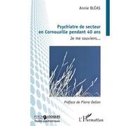 Pyschiatre de secteur en Cornouaille pendant 40 ans Je me souviens... - Annie Bléas - L'harmattan - broché - Essai