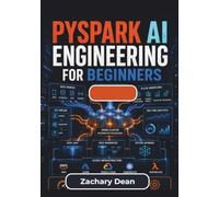 PySpark AI Engineering for Beginners: Build Scalable Data Pipelines, Apply Distributed Machine Learning Techniques, and Develop Practical Ai Workflows ... Real-World Pyspark and Spark Mllib Concepts