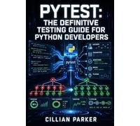 PYTEST: THE DEFINITIVE TESTING GUIDE FOR PYTHON DEVELOPERS: Fixtures, Parametrize, Mocking, Plugins, Coverage, and Test-Driven Development for Scalable Python Applications